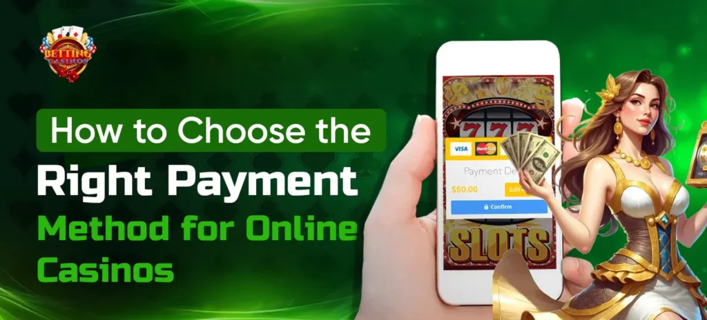 How to Choose the Right Payment Method for Online Casinos