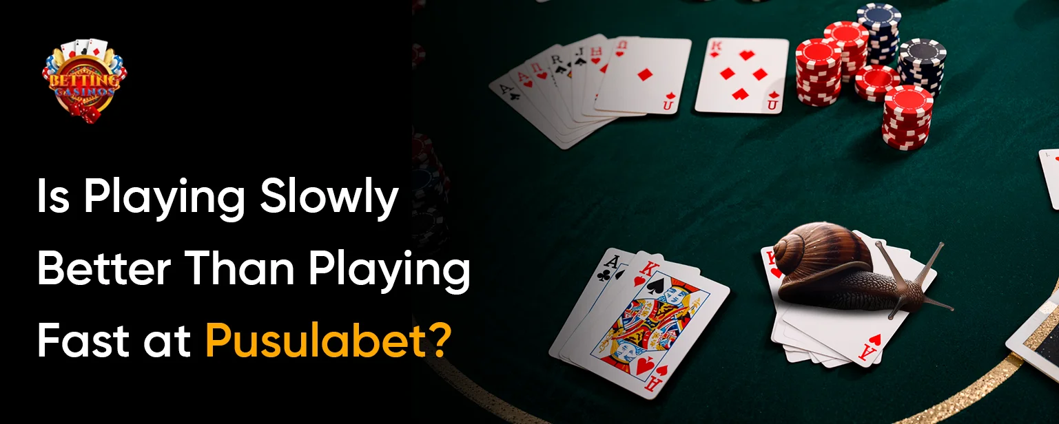 Is Playing Slowly Better Than Playing Fast at Pusulabet?