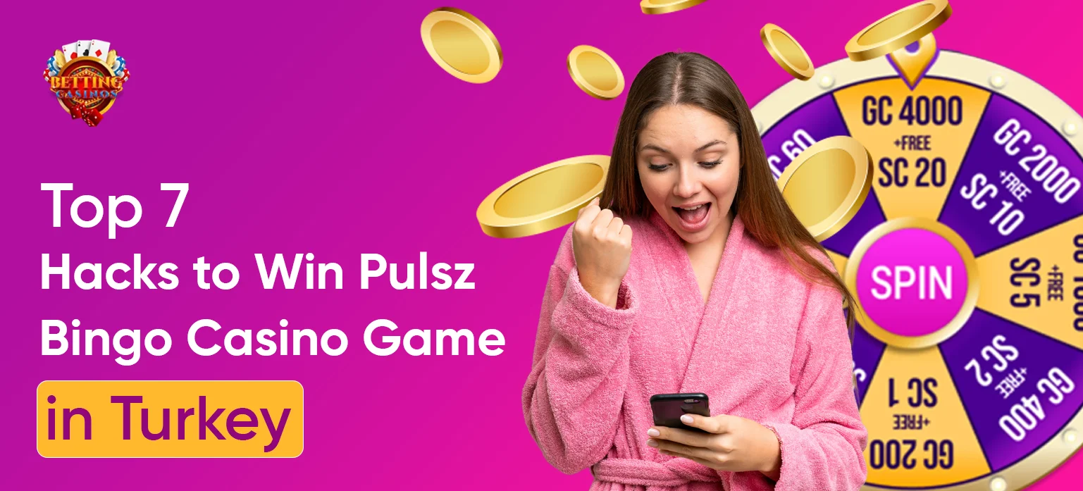 Top 7 Hacks to Win Pulsz Bingo Casino Game in Turkey